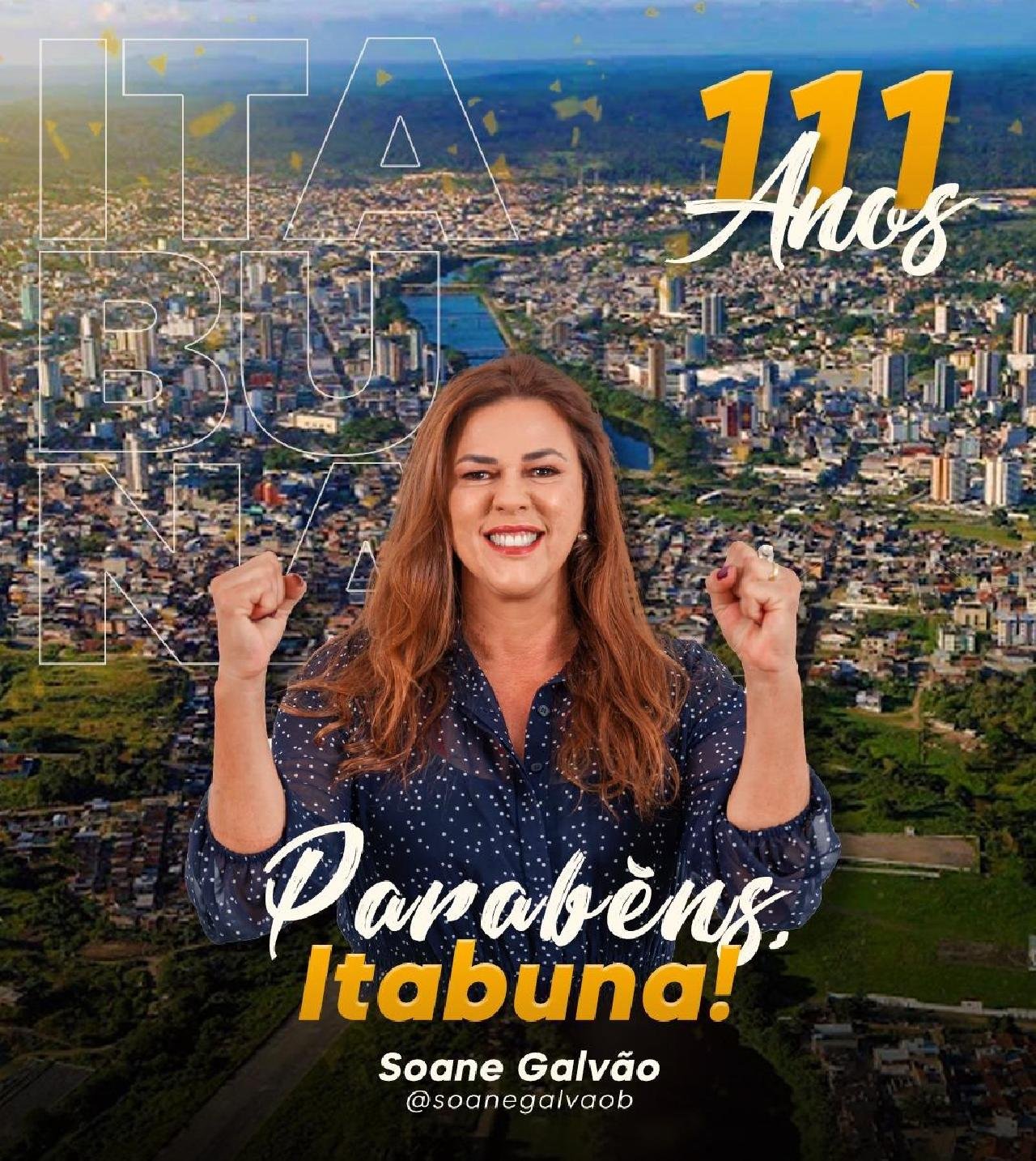 " 111 ANOS DE ITABUNA REFLETEM HOJE A FORÇA DO POVO GRAPÍUNA  POR UMA CIDADE MELHOR", PARABENIZA SOANE GALVÃO “